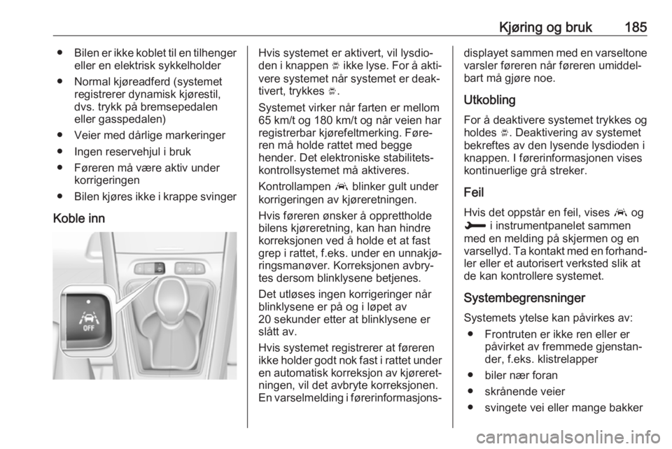 OPEL GRANDLAND X 2018.75  Instruksjonsbok Kjøring og bruk185●Bilen er ikke koblet til en tilhenger
eller en elektrisk sykkelholder
● Normal kjøreadferd (systemet registrerer dynamisk kjørestil,
dvs. trykk på bremsepedalen
eller gasspe