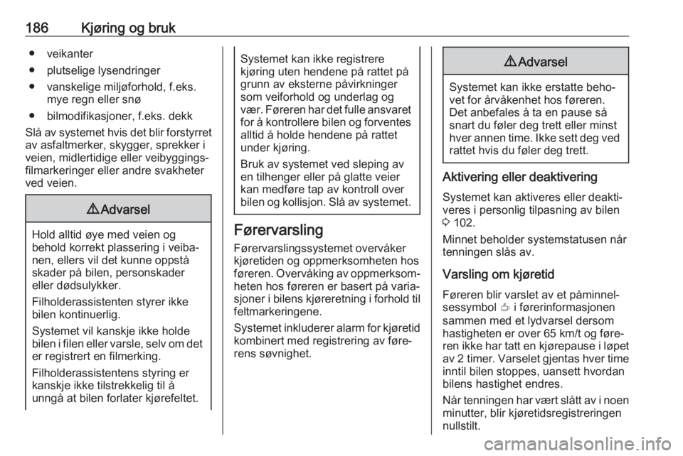 OPEL GRANDLAND X 2018.75  Instruksjonsbok 186Kjøring og bruk● veikanter
● plutselige lysendringer
● vanskelige miljøforhold, f.eks. mye regn eller snø
● bilmodifikasjoner, f.eks. dekk
Slå av systemet hvis det blir forstyrret av as