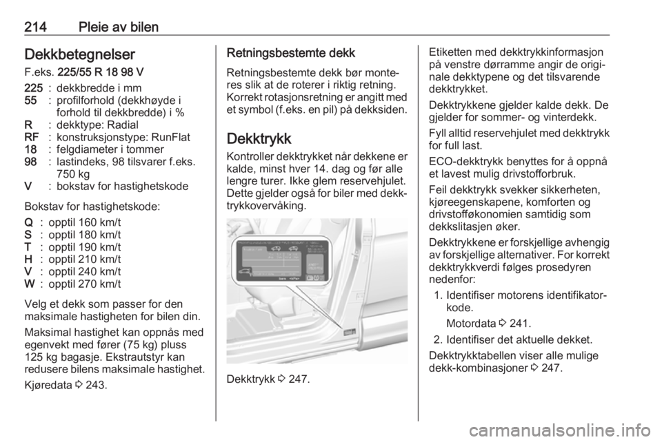 OPEL GRANDLAND X 2018.75  Instruksjonsbok 214Pleie av bilenDekkbetegnelser
F.eks.  225/55 R 18 98 V225:dekkbredde i mm55:profilforhold (dekkhøyde i
forhold til dekkbredde) i %R:dekktype: RadialRF:konstruksjonstype: RunFlat18:felgdiameter i t