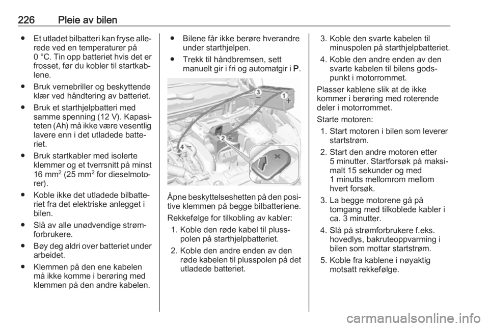 OPEL GRANDLAND X 2018.75  Instruksjonsbok 226Pleie av bilen●Et utladet bilbatteri kan fryse alle‐
rede ved en temperaturer på 0 °C . Tin opp batteriet hvis det er
frosset, før du kobler til startkab‐ lene.
● Bruk vernebriller og be