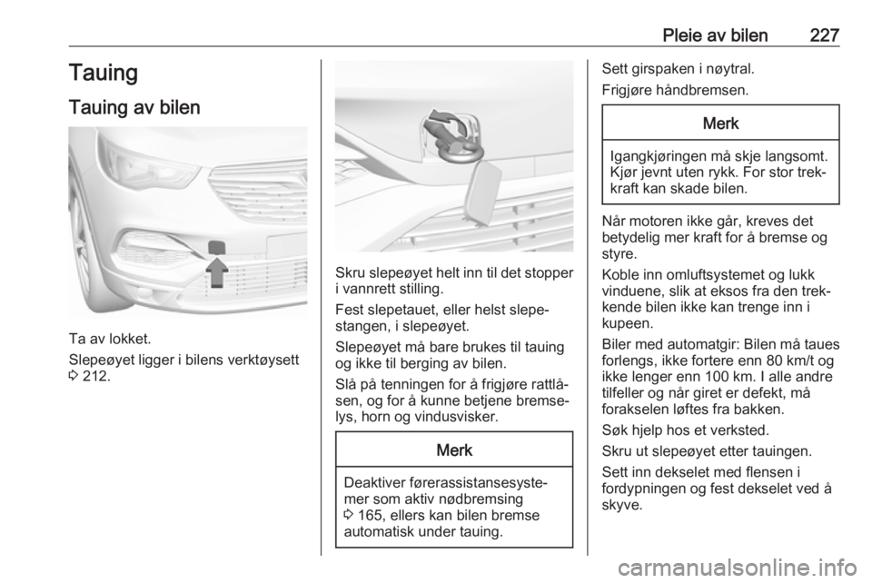 OPEL GRANDLAND X 2018.75  Instruksjonsbok Pleie av bilen227Tauing
Tauing av bilen
Ta av lokket.
Slepeøyet ligger i bilens verktøysett
3  212.
Skru slepeøyet helt inn til det stopper
i vannrett stilling.
Fest slepetauet, eller helst slepe�