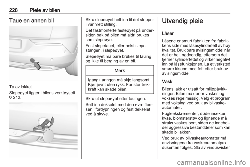 OPEL GRANDLAND X 2018.75  Instruksjonsbok 228Pleie av bilenTaue en annen bil
Ta av lokket.
Slepeøyet ligger i bilens verktøysett
3  212.
Skru slepeøyet helt inn til det stopper
i vannrett stilling.
Det fastmonterte festeøyet på under‐
