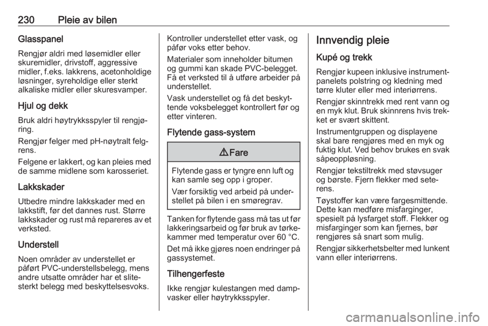 OPEL GRANDLAND X 2018.75  Instruksjonsbok 230Pleie av bilenGlasspanelRengjør aldri med løsemidler eller
skuremidler, drivstoff, aggressive
midler,  f.eks. lakkrens, acetonholdige
løsninger, syreholdige eller sterkt
alkaliske midler eller s