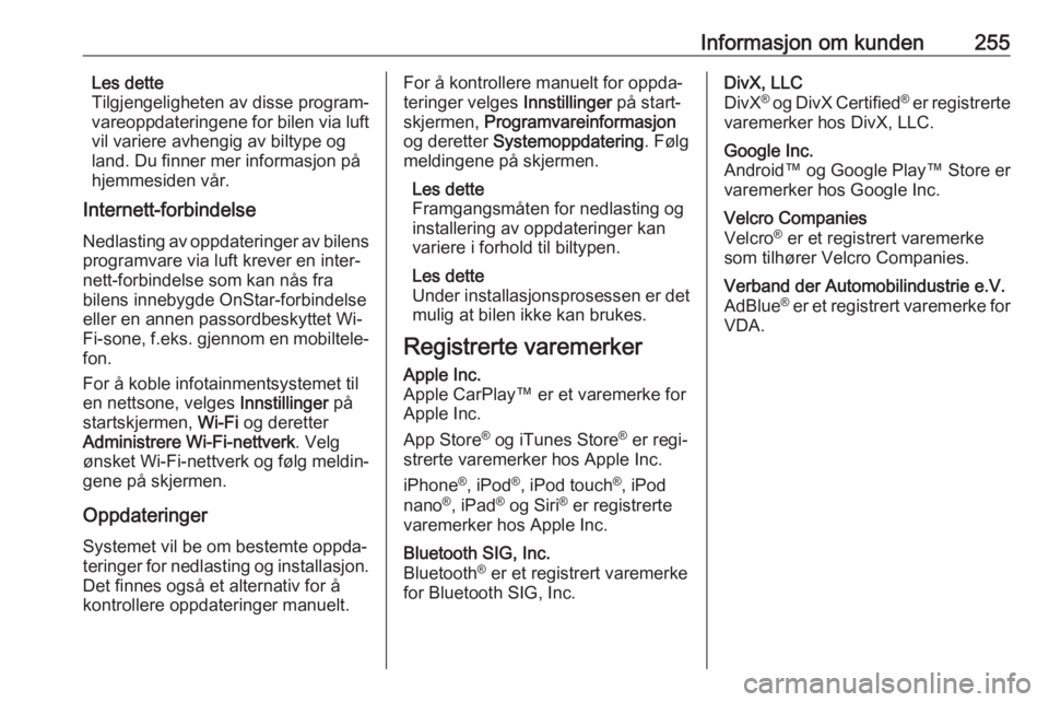 OPEL GRANDLAND X 2018.75  Instruksjonsbok Informasjon om kunden255Les dette
Tilgjengeligheten av disse program‐
vareoppdateringene for bilen via luft
vil variere avhengig av biltype og
land. Du finner mer informasjon på
hjemmesiden vår.
I