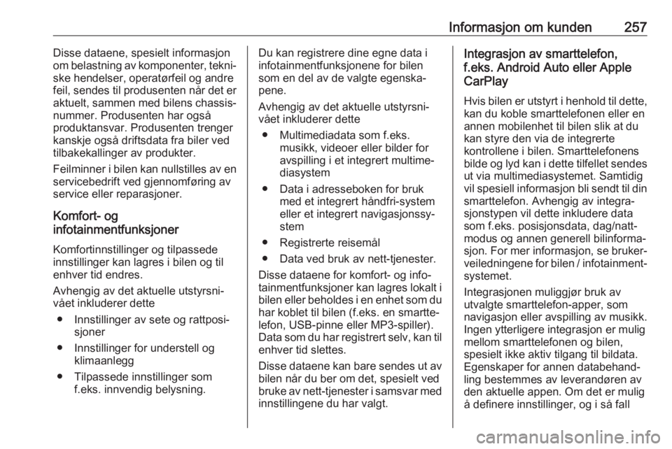 OPEL GRANDLAND X 2018.75  Instruksjonsbok Informasjon om kunden257Disse dataene, spesielt informasjon
om belastning av komponenter, tekni‐
ske hendelser, operatørfeil og andre
feil, sendes til produsenten når det er aktuelt, sammen med bi