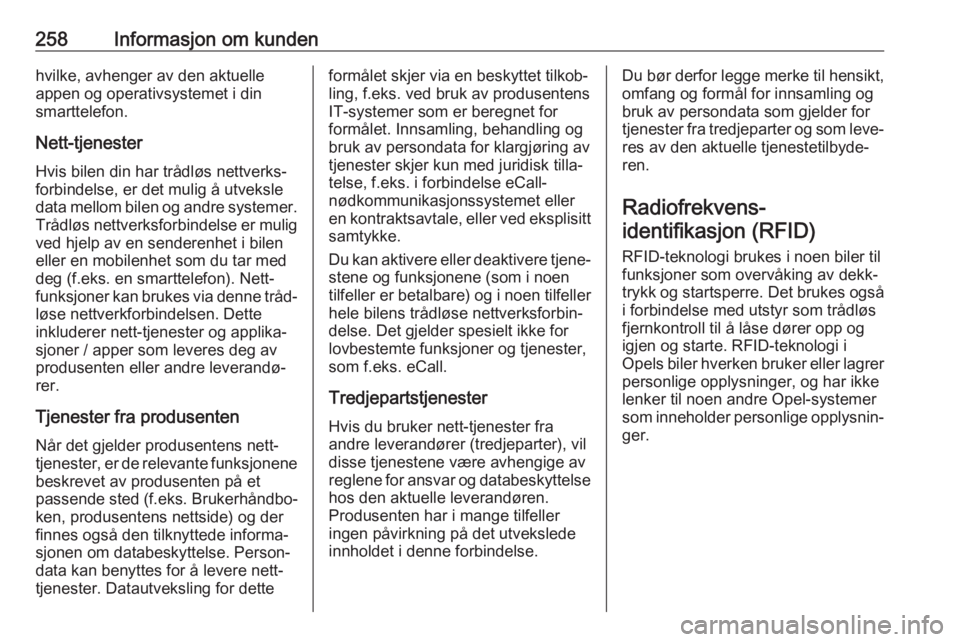 OPEL GRANDLAND X 2018.75  Instruksjonsbok 258Informasjon om kundenhvilke, avhenger av den aktuelle
appen og operativsystemet i din
smarttelefon.
Nett-tjenester
Hvis bilen din har trådløs nettverks‐ forbindelse, er det mulig å utveksle da