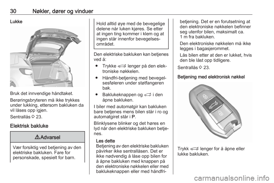 OPEL GRANDLAND X 2018.75  Instruksjonsbok 30Nøkler, dører og vinduerLukke
Bruk det innvendige håndtaket.
Berøringsbryteren må ikke trykkes
under lukking, ettersom bakluken da
vil låses opp igjen.
Sentrallås  3 23.
Elektrisk bakluke
9 A