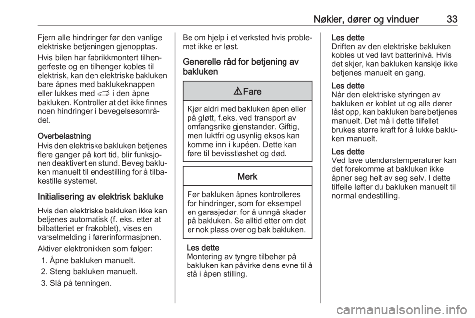 OPEL GRANDLAND X 2018.75  Instruksjonsbok Nøkler, dører og vinduer33Fjern alle hindringer før den vanlige
elektriske betjeningen gjenopptas.
Hvis bilen har fabrikkmontert tilhen‐
gerfeste og en tilhenger kobles til
elektrisk, kan den ele