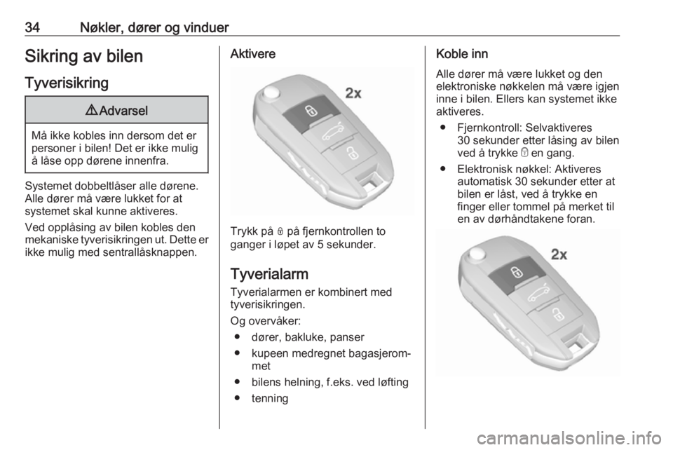 OPEL GRANDLAND X 2018.75  Instruksjonsbok 34Nøkler, dører og vinduerSikring av bilenTyverisikring9 Advarsel
Må ikke kobles inn dersom det er
personer i bilen! Det er ikke mulig å låse opp dørene innenfra.
Systemet dobbeltlåser alle dø