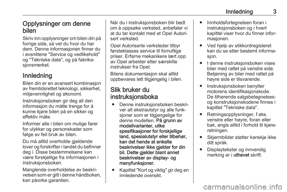 OPEL GRANDLAND X 2018.75  Instruksjonsbok Innledning3Opplysninger om denne
bilen
Skriv inn opplysninger om bilen din på forrige side, så vet du hvor du har
dem. Denne informasjonen finner du
i avsnittene "Service og vedlikehold"
og 