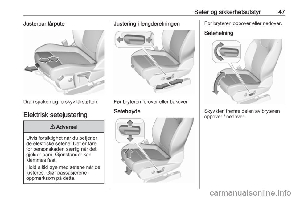 OPEL GRANDLAND X 2018.75  Instruksjonsbok Seter og sikkerhetsutstyr47Justerbar lårpute
Dra i spaken og forskyv lårstøtten.Elektrisk setejustering
9 Advarsel
Utvis forsiktighet når du betjener
de elektriske setene. Det er fare
for personsk