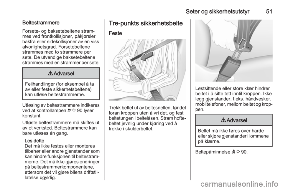 OPEL GRANDLAND X 2018.75  Instruksjonsbok Seter og sikkerhetsutstyr51BeltestrammereForsete- og baksetebeltene stram‐
mes ved frontkollisjoner, påkjørsler
bakfra eller sidekollisjoner av en viss
alvorlighetsgrad. Forsetebeltene
strammes me