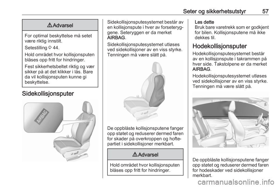 OPEL GRANDLAND X 2018.75  Instruksjonsbok Seter og sikkerhetsutstyr579Advarsel
For optimal beskyttelse må setet
være riktig innstilt.
Setestilling  3 44.
Hold området hvor kollisjonsputen blåses opp fritt for hindringer.
Fest sikkerhetsbe