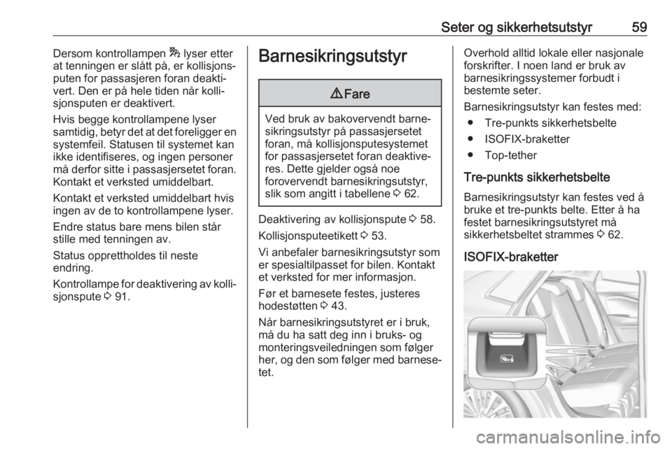 OPEL GRANDLAND X 2018.75  Instruksjonsbok Seter og sikkerhetsutstyr59Dersom kontrollampen * lyser etter
at tenningen er slått på, er kollisjons‐
puten for passasjeren foran deakti‐
vert. Den er på hele tiden når kolli‐
sjonsputen er