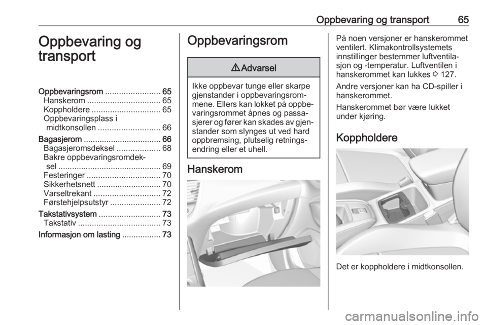 OPEL GRANDLAND X 2018.75  Instruksjonsbok Oppbevaring og transport65Oppbevaring og
transportOppbevaringsrom ........................65
Hanskerom ................................ 65
Koppholdere .............................. 65
Oppbevaringspla