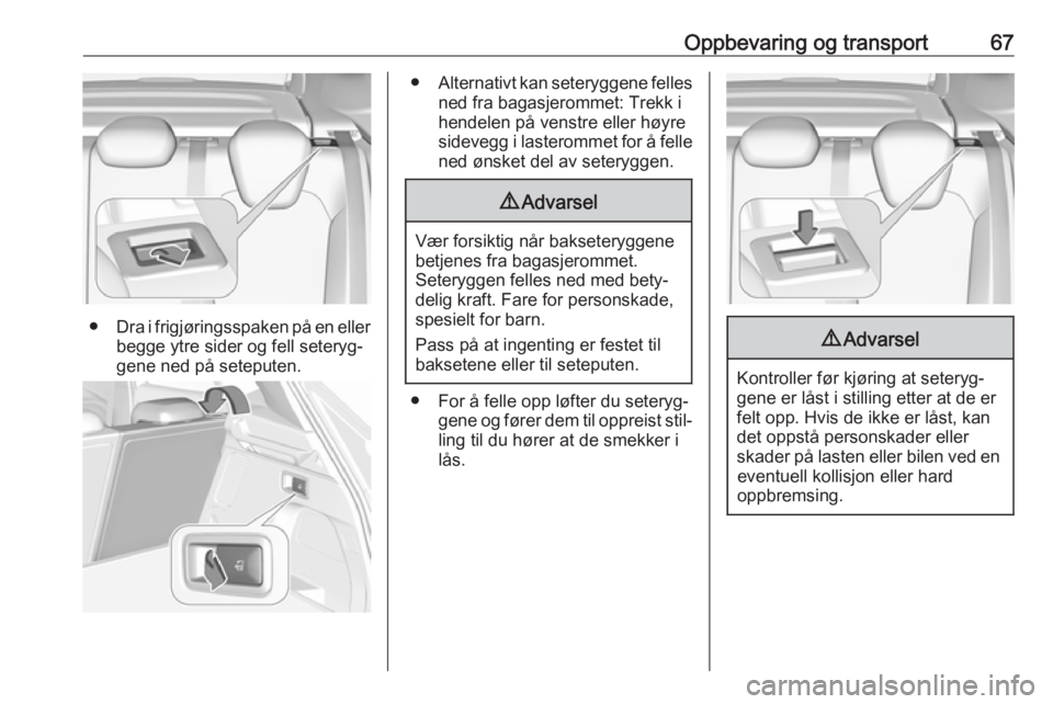 OPEL GRANDLAND X 2018.75  Instruksjonsbok Oppbevaring og transport67
●Dra i frigjøringsspaken på en eller
begge ytre sider og fell seteryg‐
gene ned på seteputen.
● Alternativt kan seteryggene felles
ned fra bagasjerommet: Trekk i
he