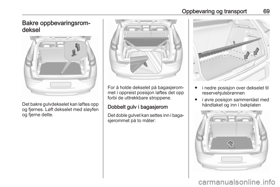 OPEL GRANDLAND X 2018.75  Instruksjonsbok Oppbevaring og transport69Bakre oppbevaringsrom‐deksel
Det bakre gulvdekselet kan løftes opp og fjernes. Løft dekselet med sløyfen
og fjerne dette.
For å holde dekselet på bagasjerom‐
met i o
