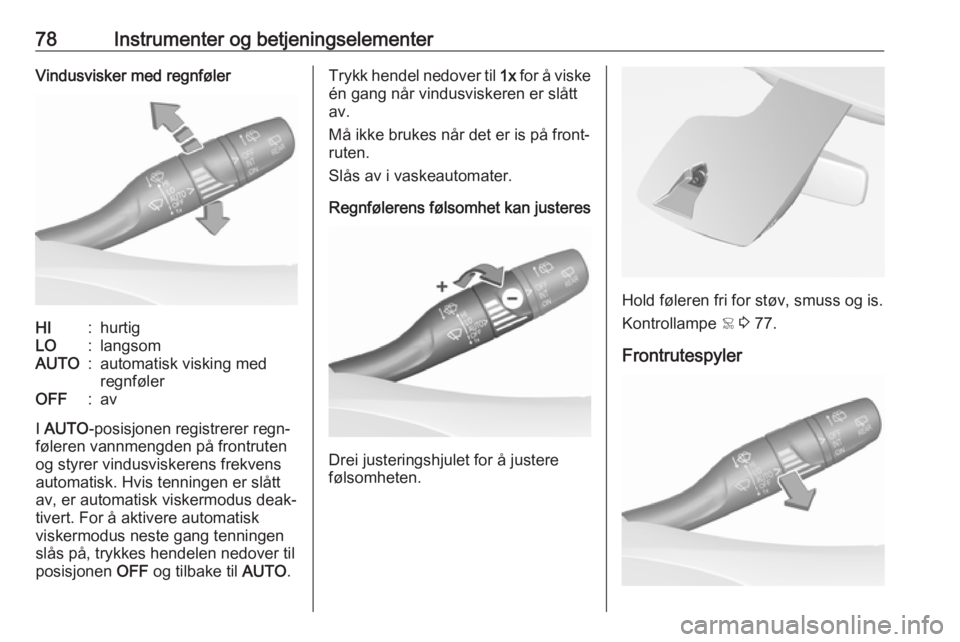 OPEL GRANDLAND X 2018.75  Instruksjonsbok 78Instrumenter og betjeningselementerVindusvisker med regnfølerHI:hurtigLO:langsomAUTO:automatisk visking med
regnfølerOFF:av
I  AUTO -posisjonen registrerer regn‐
føleren vannmengden på frontru