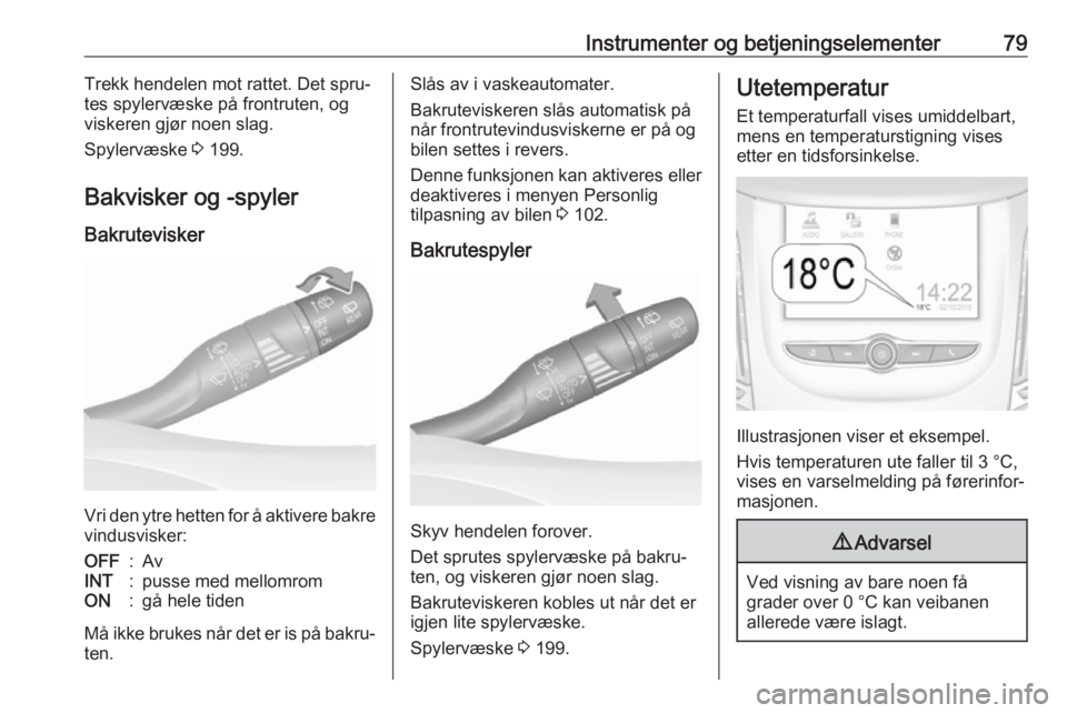 OPEL GRANDLAND X 2018.75  Instruksjonsbok Instrumenter og betjeningselementer79Trekk hendelen mot rattet. Det spru‐
tes spylervæske på frontruten, og
viskeren gjør noen slag.
Spylervæske  3 199.
Bakvisker og -spyler Bakrutevisker
Vri de