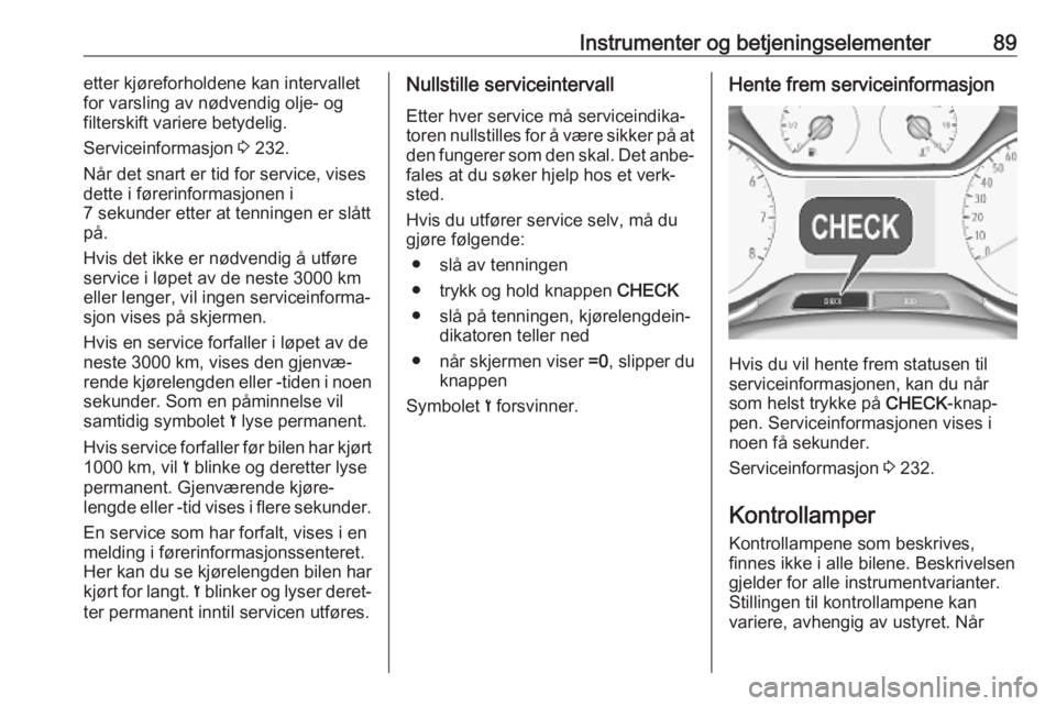 OPEL GRANDLAND X 2018.75  Instruksjonsbok Instrumenter og betjeningselementer89etter kjøreforholdene kan intervallet
for varsling av nødvendig olje- og filterskift variere betydelig.
Serviceinformasjon  3 232.
Når det snart er tid for serv