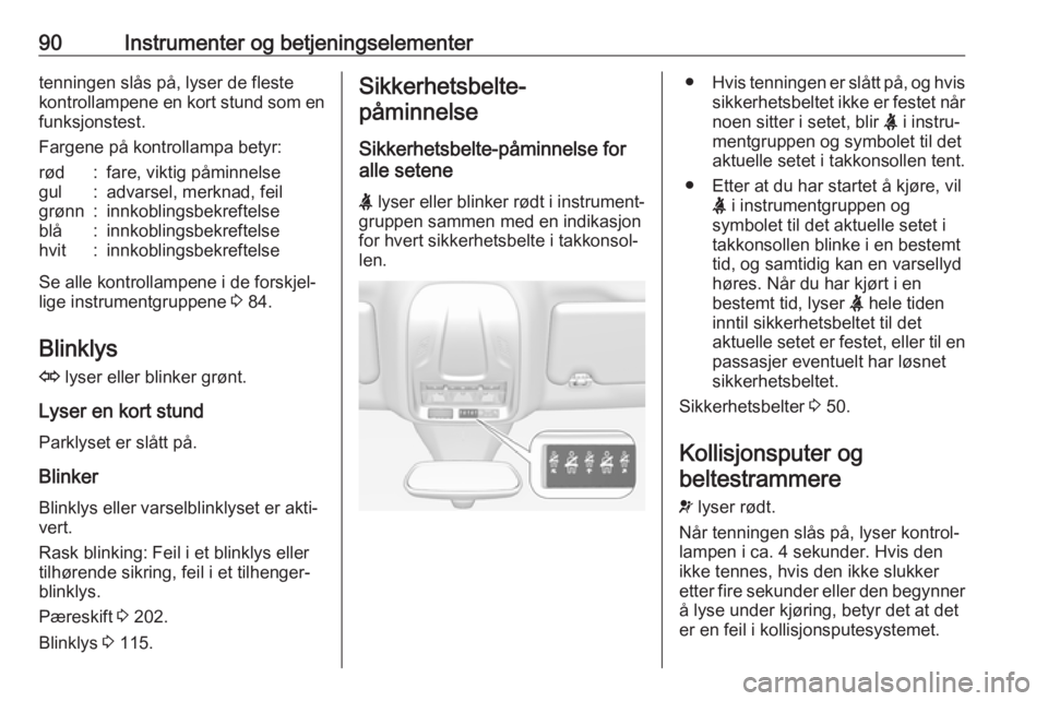 OPEL GRANDLAND X 2018.75  Instruksjonsbok 90Instrumenter og betjeningselementertenningen slås på, lyser de fleste
kontrollampene en kort stund som en funksjonstest.
Fargene på kontrollampa betyr:rød:fare, viktig påminnelsegul:advarsel, m