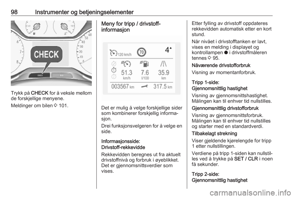 OPEL GRANDLAND X 2018.75  Instruksjonsbok 98Instrumenter og betjeningselementer
Trykk på CHECK for å veksle mellom
de forskjellige menyene.
Meldinger om bilen  3 101.
Meny for tripp / drivstoff-
informasjon
Det er mulig å velge forskjellig