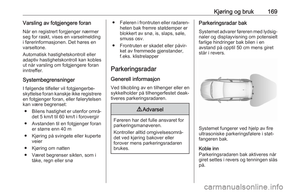 OPEL GRANDLAND X 2019  Instruksjonsbok Kjøring og bruk169Varsling av fotgjengere foranNår en registrert forgjenger nærmer
seg for raskt, vises en varselmelding
i førerinformasjonen. Det høres en
varseltone.
Automatisk hastighetskontro