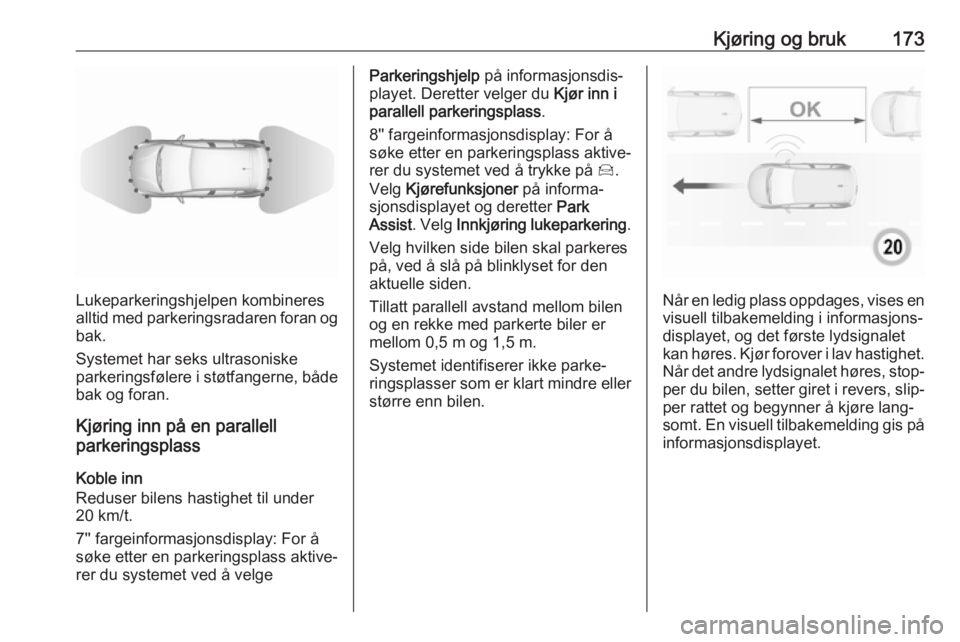 OPEL GRANDLAND X 2019  Instruksjonsbok Kjøring og bruk173
Lukeparkeringshjelpen kombineres
alltid med parkeringsradaren foran og bak.
Systemet har seks ultrasoniske
parkeringsfølere i støtfangerne, både
bak og foran.
Kjøring inn på e