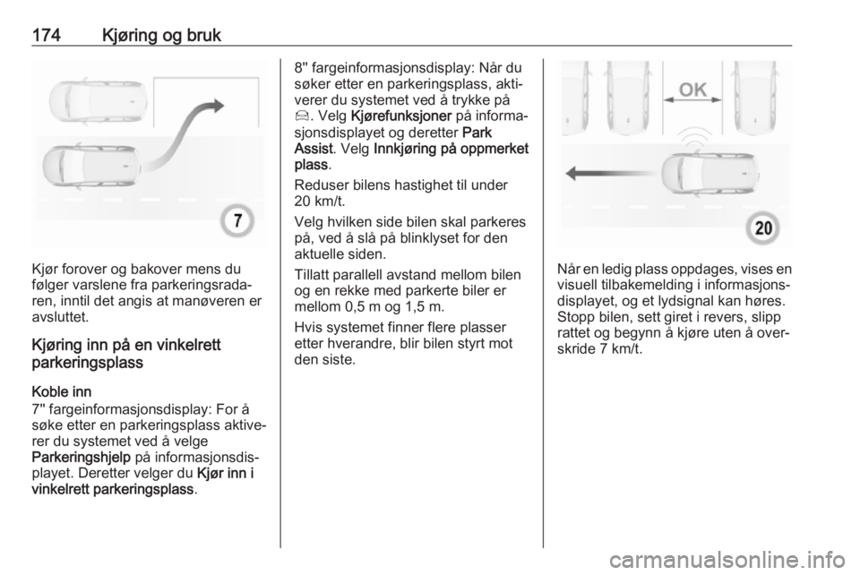 OPEL GRANDLAND X 2019  Instruksjonsbok 174Kjøring og bruk
Kjør forover og bakover mens du
følger varslene fra parkeringsrada‐
ren, inntil det angis at manøveren er avsluttet.
Kjøring inn på en vinkelrett
parkeringsplass
Koble inn
7