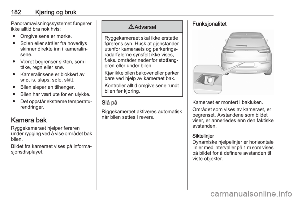 OPEL GRANDLAND X 2019  Instruksjonsbok 182Kjøring og brukPanoramavisningssystemet fungerer
ikke alltid bra nok hvis:
● Omgivelsene er mørke.
● Solen eller stråler fra hovedlys skinner direkte inn i kameralin‐sene.
● Været begre