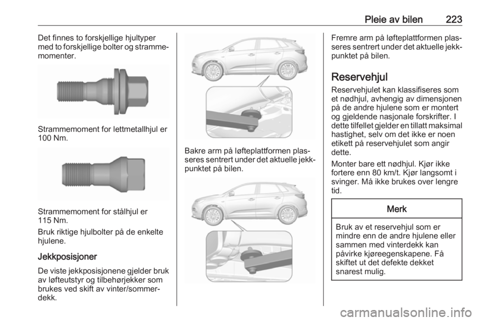OPEL GRANDLAND X 2019 Instruksjonsbok Pleie av bilen223Det finnes to forskjellige hjultyper
med to forskjellige bolter og stramme‐
momenter.
Strammemoment for lettmetallhjul er
100 Nm.
Strammemoment for stålhjul er
115 Nm.
Bruk riktige OPEL GRANDLAND X 2019 Instruksjonsbok Pleie av bilen223Det finnes to forskjellige hjultyper
med to forskjellige bolter og stramme‐
momenter.
Strammemoment for lettmetallhjul er
100 Nm.
Strammemoment for stålhjul er
115 Nm.
Bruk riktige