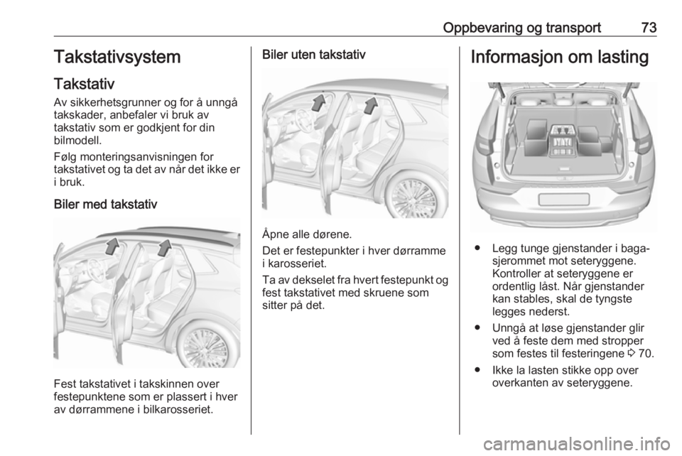 OPEL GRANDLAND X 2019 Instruksjonsbok Oppbevaring og transport73Takstativsystem
Takstativ
Av sikkerhetsgrunner og for å unngå
takskader, anbefaler vi bruk av
takstativ som er godkjent for din
bilmodell.
Følg monteringsanvisningen for
t OPEL GRANDLAND X 2019 Instruksjonsbok Oppbevaring og transport73Takstativsystem
Takstativ
Av sikkerhetsgrunner og for å unngå
takskader, anbefaler vi bruk av
takstativ som er godkjent for din
bilmodell.
Følg monteringsanvisningen for
t