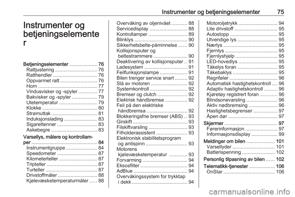 OPEL GRANDLAND X 2019  Instruksjonsbok Instrumenter og betjeningselementer75Instrumenter og
betjeningselemente
rBetjeningselementer ....................76
Rattjustering .............................. 76
Ratthendler ........................