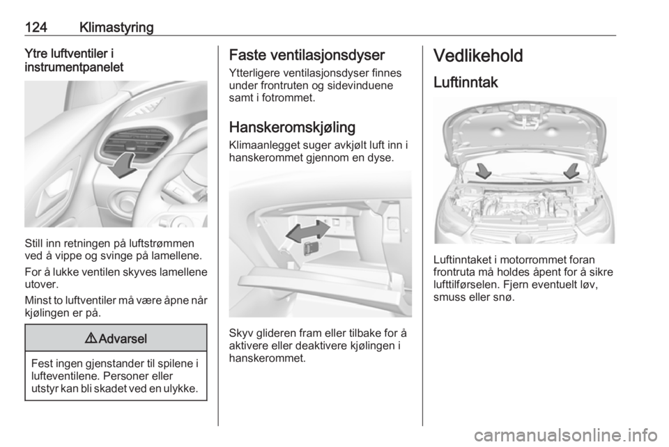 OPEL GRANDLAND X 2019.75 Instruksjonsbok 124KlimastyringYtre luftventiler i
instrumentpanelet
Still inn retningen på luftstrømmen
ved å vippe og svinge på lamellene.
For å lukke ventilen skyves lamellene
utover.
Minst to luftventiler m OPEL GRANDLAND X 2019.75 Instruksjonsbok 124KlimastyringYtre luftventiler i
instrumentpanelet
Still inn retningen på luftstrømmen
ved å vippe og svinge på lamellene.
For å lukke ventilen skyves lamellene
utover.
Minst to luftventiler m