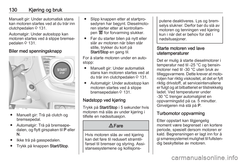 OPEL GRANDLAND X 2019.75  Instruksjonsbok 130Kjøring og brukManuelt gir: Under automatisk stans
kan motoren startes ved at du trår inn clutchpedalen  3 131.
Automatgir: Under autostopp kan
motoren startes ved å slippe bremse‐
pedalen  3 