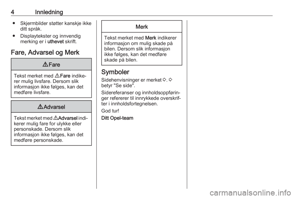 OPEL GRANDLAND X 2019.75  Instruksjonsbok 4Innledning● Skjermbilder støtter kanskje ikkeditt språk.
● Displaytekster og innvendig merking er i  uthevet skrift.
Fare, Advarsel og Merk9 Fare
Tekst merket med  9 Fare  indike‐
rer mulig l