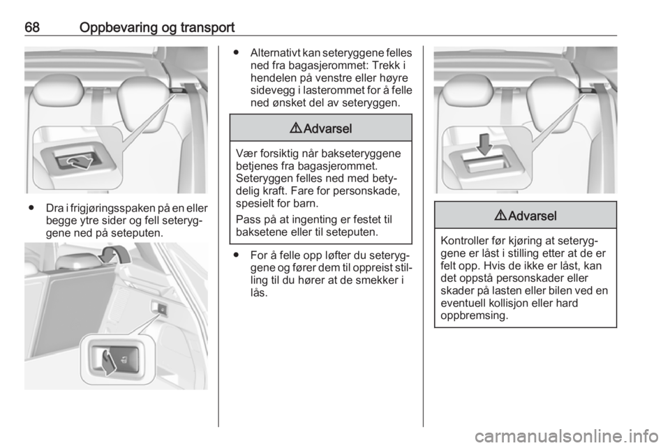 OPEL GRANDLAND X 2019.75  Instruksjonsbok 68Oppbevaring og transport
●Dra i frigjøringsspaken på en eller
begge ytre sider og fell seteryg‐
gene ned på seteputen.
● Alternativt kan seteryggene felles
ned fra bagasjerommet: Trekk i
he