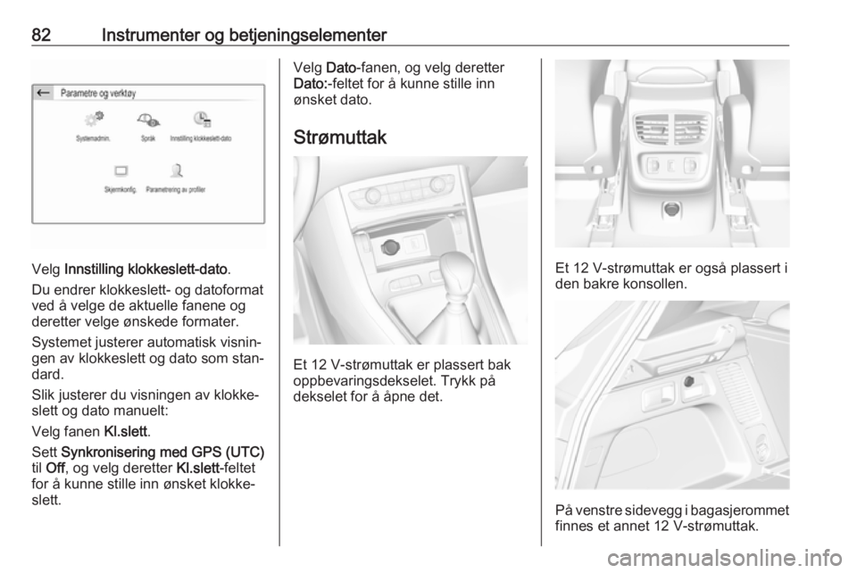 OPEL GRANDLAND X 2019.75  Instruksjonsbok 82Instrumenter og betjeningselementer
Velg Innstilling klokkeslett-dato .
Du endrer klokkeslett- og datoformat ved å velge de aktuelle fanene og
deretter velge ønskede formater.
Systemet justerer au
