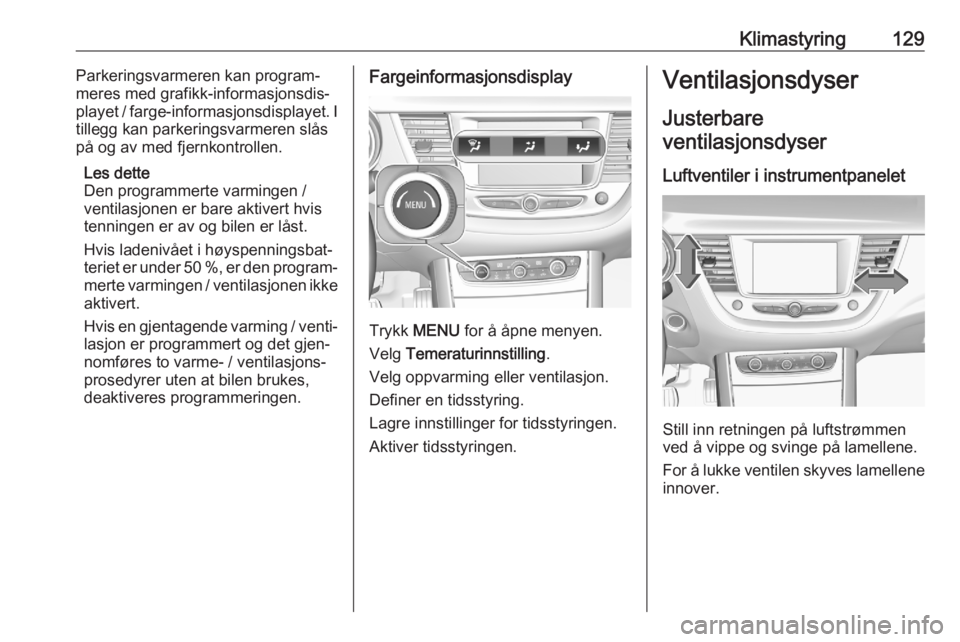 OPEL GRANDLAND X 2020  Instruksjonsbok Klimastyring129Parkeringsvarmeren kan program‐
meres med grafikk-informasjonsdis‐
playet / farge-informasjonsdisplayet. I
tillegg kan parkeringsvarmeren slås
på og av med fjernkontrollen.
Les de