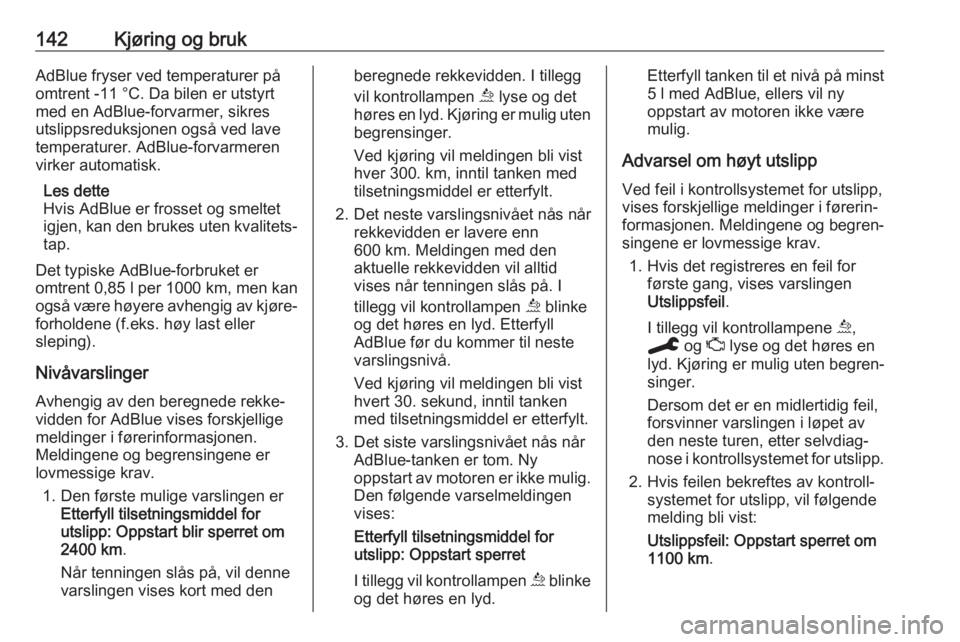 OPEL GRANDLAND X 2020  Instruksjonsbok 142Kjøring og brukAdBlue fryser ved temperaturer på
omtrent -11 °C. Da bilen er utstyrt
med en AdBlue-forvarmer, sikres
utslippsreduksjonen også ved lave
temperaturer. AdBlue-forvarmeren
virker au