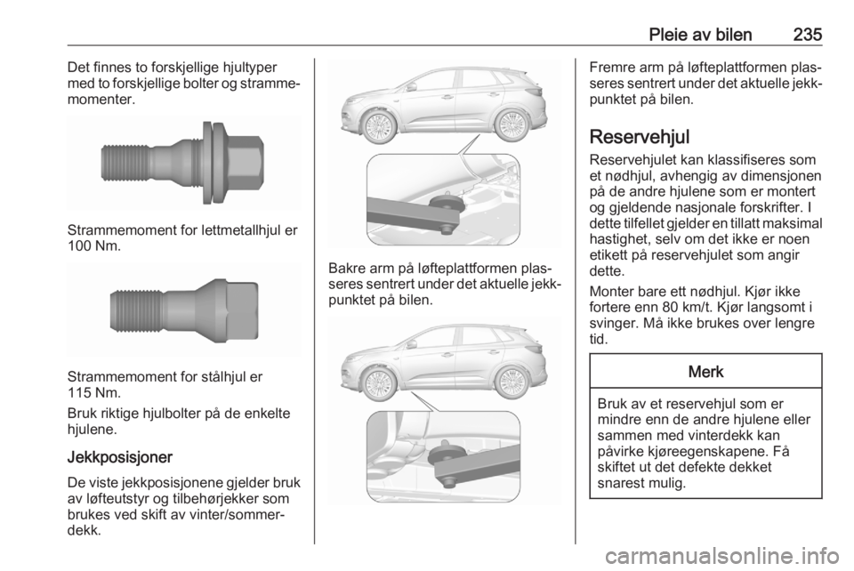 OPEL GRANDLAND X 2020  Instruksjonsbok Pleie av bilen235Det finnes to forskjellige hjultyper
med to forskjellige bolter og stramme‐
momenter.
Strammemoment for lettmetallhjul er
100 Nm.
Strammemoment for stålhjul er
115 Nm.
Bruk riktige
