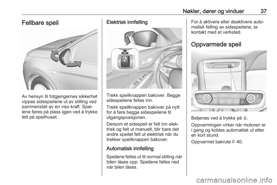 OPEL GRANDLAND X 2020  Instruksjonsbok Nøkler, dører og vinduer37Fellbare speil
Av hensyn til fotgjengernes sikkerhet
vippes sidespeilene ut av stilling ved
sammenstøt av en viss kraft. Spei‐
lene føres på plass igjen ved å trykke
