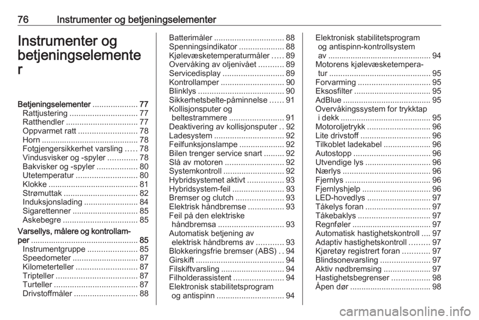 OPEL GRANDLAND X 2020  Instruksjonsbok 76Instrumenter og betjeningselementerInstrumenter og
betjeningselemente
rBetjeningselementer ....................77
Rattjustering .............................. 77
Ratthendler ........................