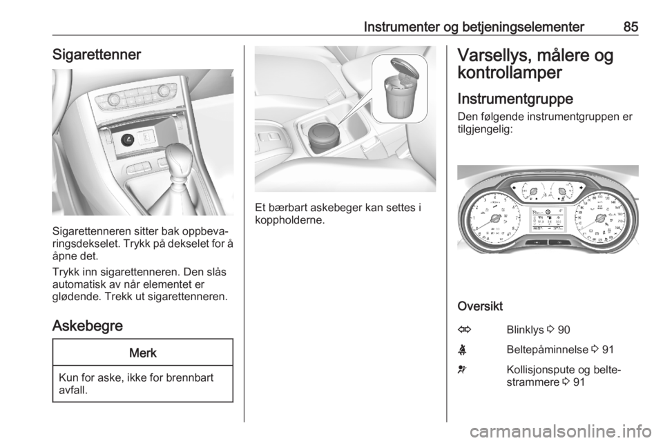OPEL GRANDLAND X 2020  Instruksjonsbok Instrumenter og betjeningselementer85Sigarettenner
Sigarettenneren sitter bak oppbeva‐
ringsdekselet. Trykk på dekselet for å
åpne det.
Trykk inn sigarettenneren. Den slås
automatisk av når ele