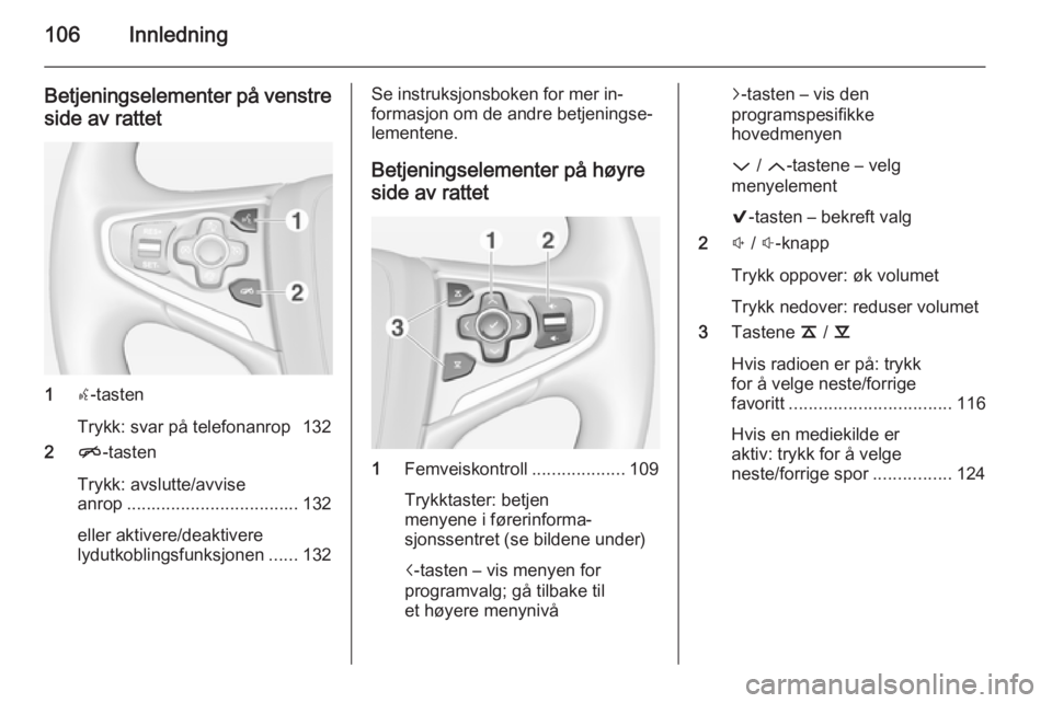 OPEL INSIGNIA 2014 Brukerhåndbok for infotainmentsystem 106Innledning
Betjeningselementer på venstreside av rattet
1 s-tasten
Trykk: svar på telefonanrop 132
2 n-tasten
Trykk: avslutte/avvise
anrop ................................... 132
eller aktivere/d OPEL INSIGNIA 2014 Brukerhåndbok for infotainmentsystem 106Innledning
Betjeningselementer på venstreside av rattet
1 s-tasten
Trykk: svar på telefonanrop 132
2 n-tasten
Trykk: avslutte/avvise
anrop ................................... 132
eller aktivere/d