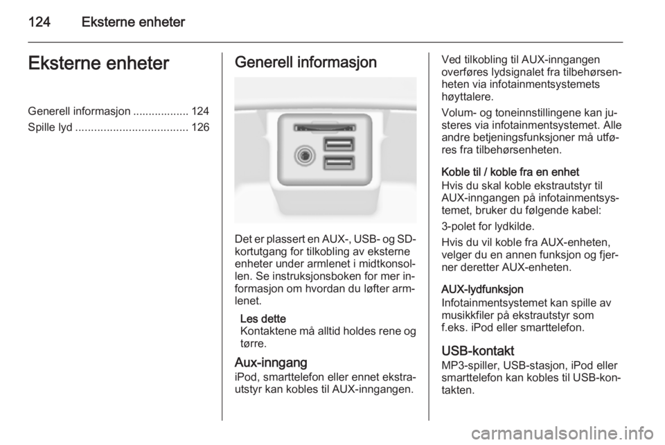 OPEL INSIGNIA 2014 Brukerhåndbok for infotainmentsystem 124Eksterne enheterEksterne enheterGenerell informasjon .................. 124
Spille lyd .................................... 126Generell informasjon
Det er plassert en AUX-, USB- og SD-
kortutgang f OPEL INSIGNIA 2014 Brukerhåndbok for infotainmentsystem 124Eksterne enheterEksterne enheterGenerell informasjon .................. 124
Spille lyd .................................... 126Generell informasjon
Det er plassert en AUX-, USB- og SD-
kortutgang f