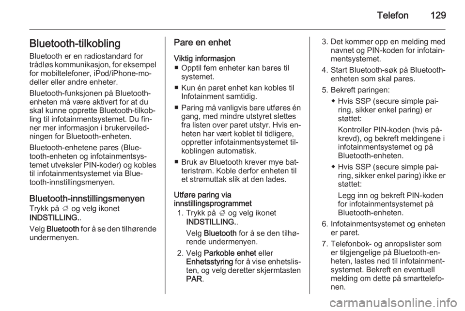 OPEL INSIGNIA 2014  Brukerhåndbok for infotainmentsystem Telefon129Bluetooth-tilkoblingBluetooth er en radiostandard for
trådløs kommunikasjon, for eksempel
for mobiltelefoner, iPod/iPhone-mo‐
deller eller andre enheter.
Bluetooth-funksjonen på Bluetoo