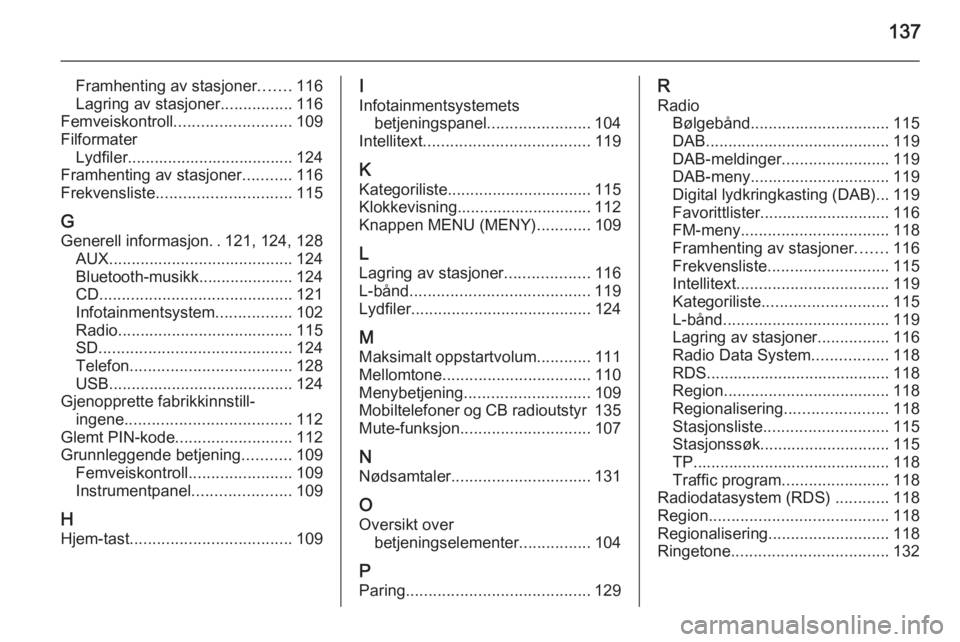 OPEL INSIGNIA 2014  Brukerhåndbok for infotainmentsystem 137
Framhenting av stasjoner.......116
Lagring av stasjoner ................116
Femveiskontroll .......................... 109
Filformater Lydfiler..................................... 124
Framhenting