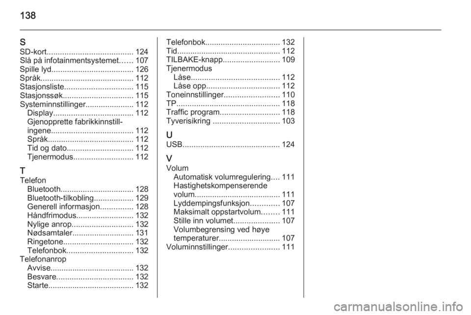 OPEL INSIGNIA 2014  Brukerhåndbok for infotainmentsystem 138
SSD-kort ....................................... 124
Slå på infotainmentsystemet ......107
Spille lyd ..................................... 126
Språk .......................................... 