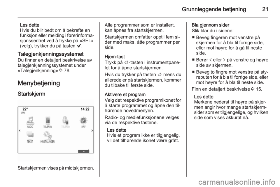 OPEL INSIGNIA 2014  Brukerhåndbok for infotainmentsystem Grunnleggende betjening21
Les dette
Hvis du blir bedt om å bekrefte en
funksjon eller melding i førerinforma‐
sjonssentret ved å trykke på «SEL»
(velg), trykker du på tasten  9.
Talegjenkjenn